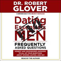 Dating Essentials for Men: Frequently Asked Questions: Honest and Uncensored Answers to All of Your Questions About Women, Dating, and Sex Audiobook, by Robert A. Glover