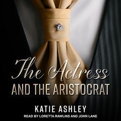 The Actress and the Aristocrat Audiobook, by Katie Ashley