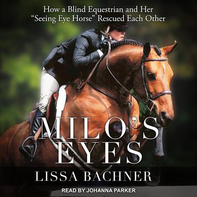 Milos Eyes: How a Blind Equestrian and Her Seeing Eye Horse Rescued Each Other Audiobook, by Lissa Bachner