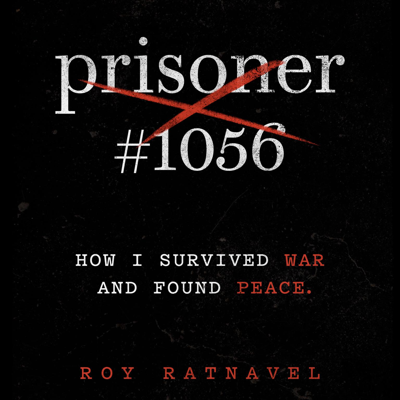 Prisoner #1056: How I Survived War and Found Peace Audiobook, by Roy Ratnavel