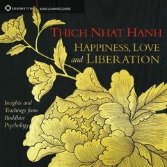 Happiness, Love, and Liberation: Insights and Teachings from Buddhist Psychology Audibook, by Thich Nhat Hanh