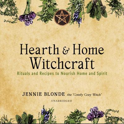 Hearth & Home Witchcraft: Rituals and Recipes to Nourish Home and Spirit Audiobook, by Jennie Blonde