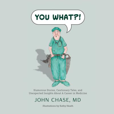 You What?!: Humorous Stories, Cautionary Tales, and Unexpected Insights about a Career in Medicine Audiobook, by John Chase
