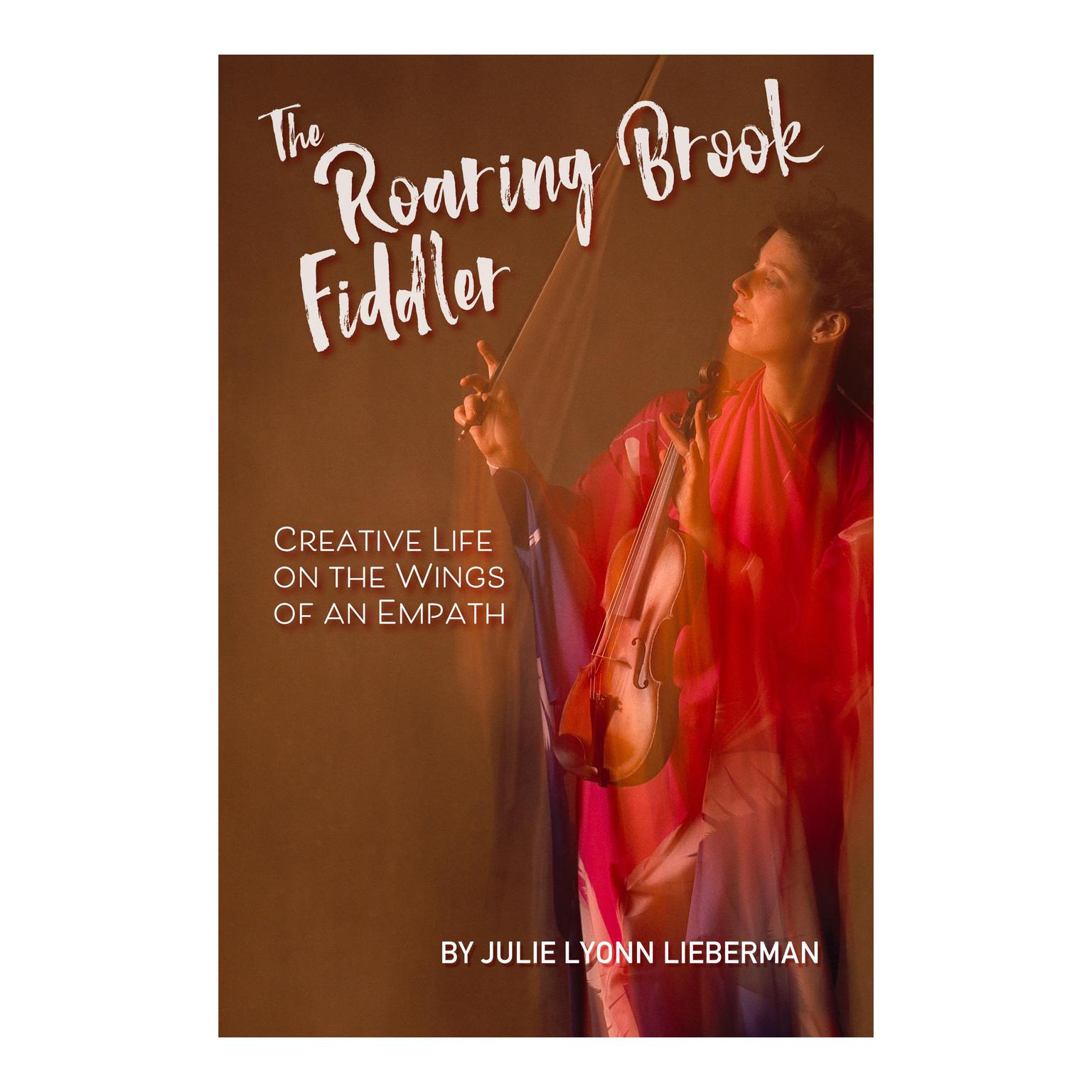 The Roaring Brook Fiddler: Creative Life on the Wings of an Empath Audiobook, by Julie Lyonn Lieberman