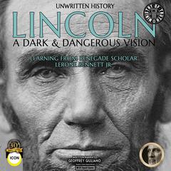 Unwritten History Lincoln A Dark & Dangerous Vision: Learning From Renegade Scholar Lerone Bennett Jr. Audiobook, by Geoffrey Giuliano