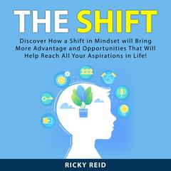 The Shift: Discover How a Shift in Mindset will Bring More Advantage and Opportunities That Will Help Reach All Your Aspirations in Life! Audiobook, by Ricky  Reid