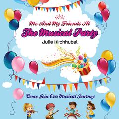 Me And My Friends At The Musical Party: Come Join Our Musical Journey Audiobook, by Julie Kirchhubel