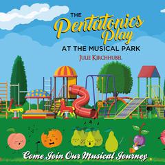 The Pentatonics Play At The Musical Park: Come Join Our Musical Journey Audiobook, by Julie Kirchhubel