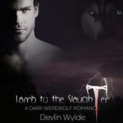Lamb To the Slaughter: A Dark Werewolf Romance Audiobook, by Devlin Wylde