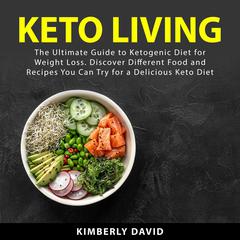 Keto Living: The Ultimate Guide to Ketogenic Diet for Weight Loss. Discover Different Food and Recipes You Can Try for a Delicious Keto Diet Audiobook, by Kimberly David