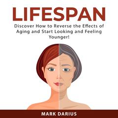 Lifespan: Discover How to Reverse the Effects of Aging and Start Looking and Feeling Younger! Audiobook, by Mark  Darius