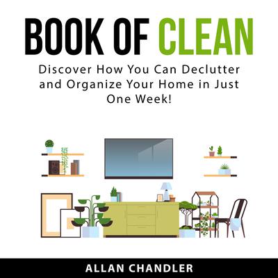 Book of Clean: Discover How You Can Declutter and Organize Your Home in Just One Week! Audiobook, by Allan Chandler