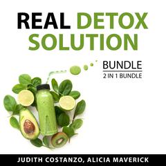 Real Detox Solution Bundle, 2 in 1 Bundle: The Toxin Solution and Detoxify and Cleanse Audiobook, by Alicia  Maverick