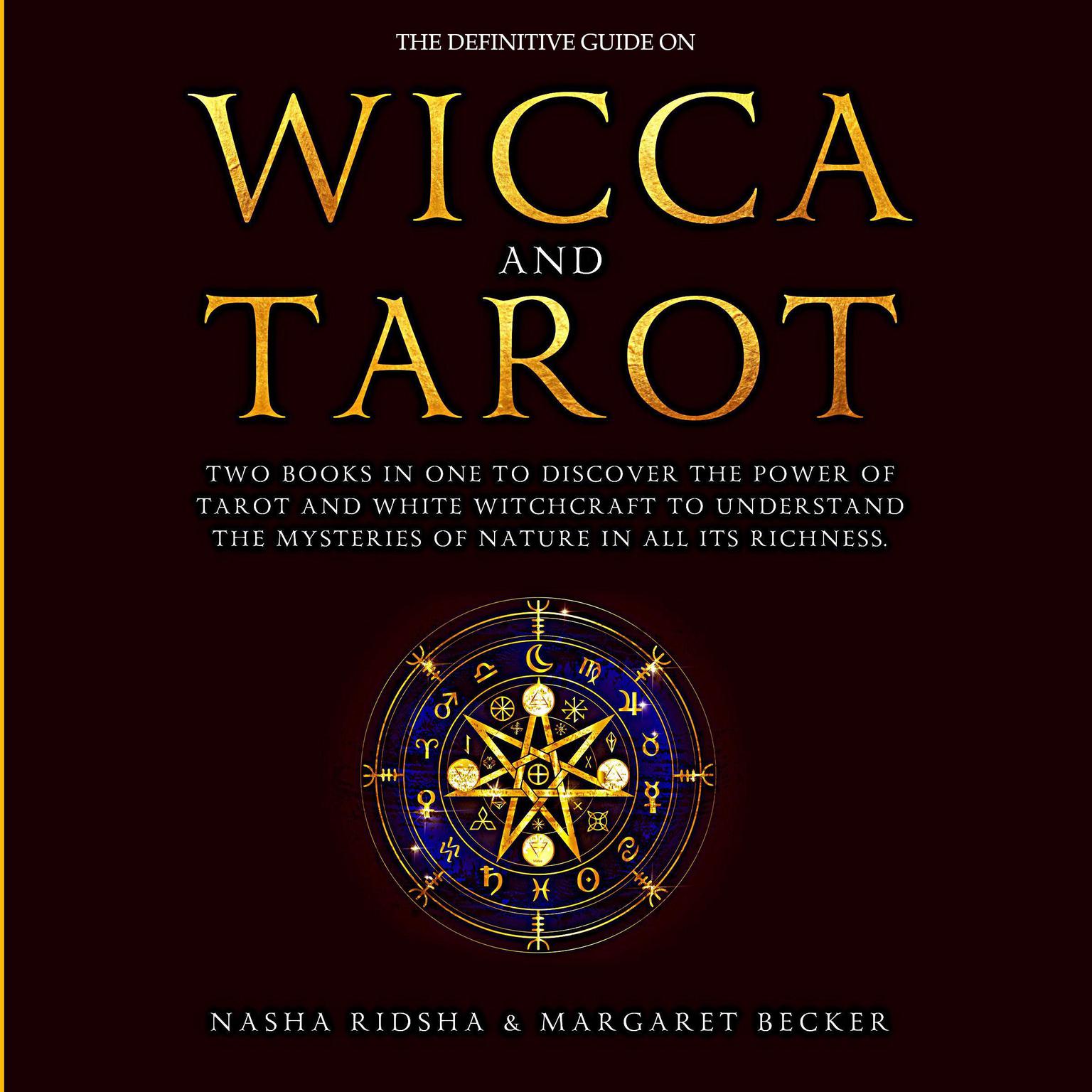The Definitive Guide on Wicca and Tarot: Two books in one to discover the power of tarot and white witchcraft to understand the mysteries of nature in all its richness + the meaning of tarot cards Audiobook, by Margaret Becker