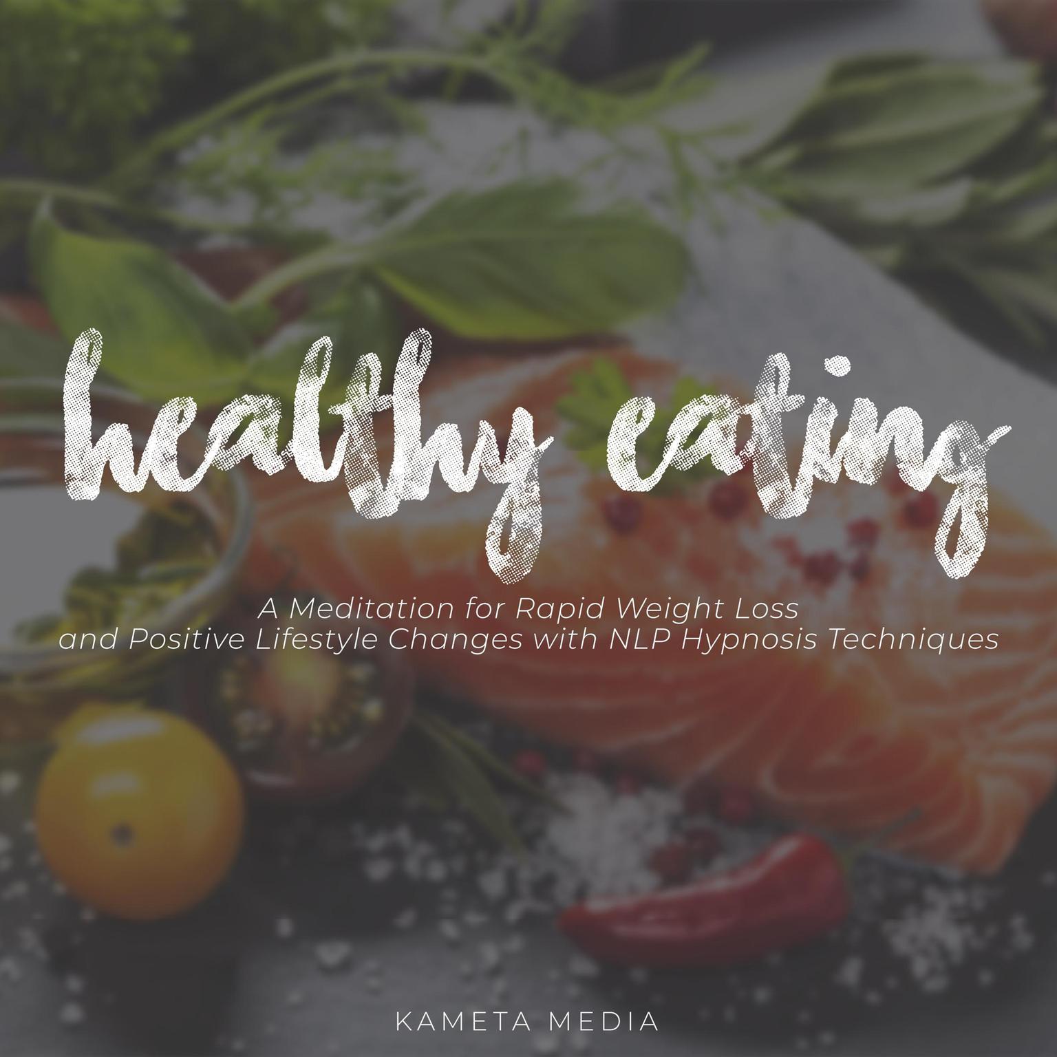 Healthy Eating: A Meditation for Rapid Weight Loss and Positive Lifestyle Changes with NLP Hypnosis Techniques Audiobook, by Kameta Media