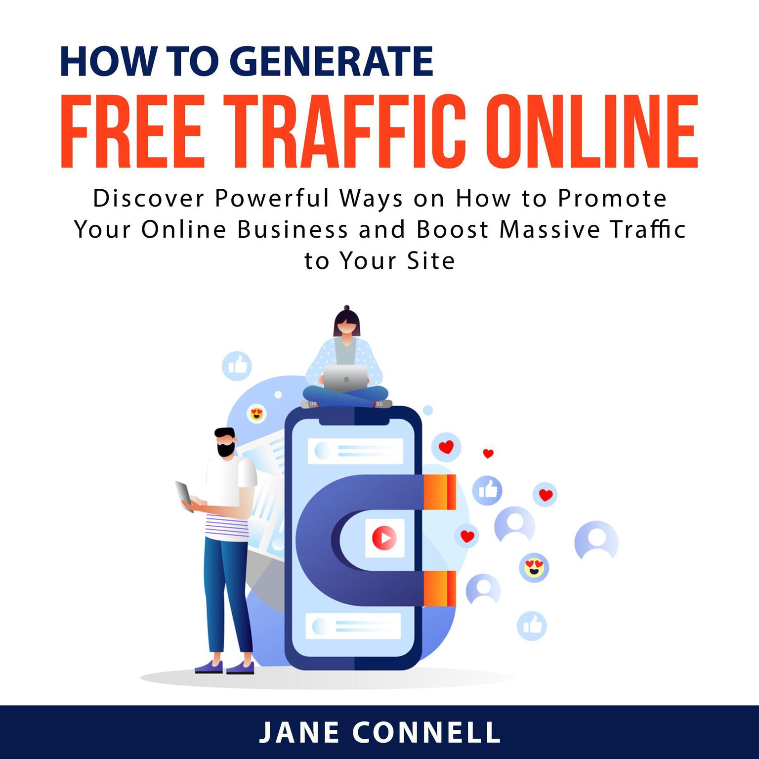 How to Generate Free Traffic Online: Discover Powerful Ways on How to Promote Your Online Business and Boost Massive Traffic to Your Site Audiobook, by Jane Connell