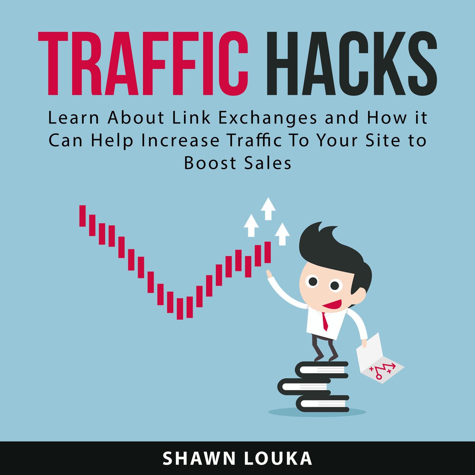 Traffic Hacks: Learn About Link Exchanges and How it Can Help Increase Traffic To Your Site to Boost Sales Audiobook