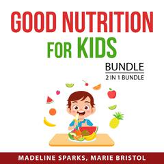 Good Nutrition for Kids Bundle, 2 in 1 Bundle: Raising Healthy Children and A Kid's Guide to Healthy Eating Audiobook, by Madeline Sparks