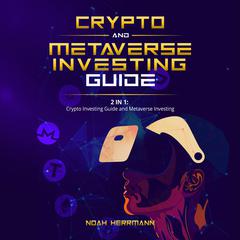 Crypto and Metaverse Investing Guide: 2 in 1: Crypto Investing guide and Metaverse Investing Audiobook, by Noah Herrmann