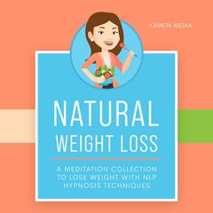 Natural Weight Loss: A Meditation Collection to Lose Weight with NLP Hypnosis Techniques Audiobook, by Kameta Media