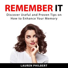 Remember It: Discover Useful and Proven Tips on How to Enhance Your Memory Audiobook, by Lauren Philbert