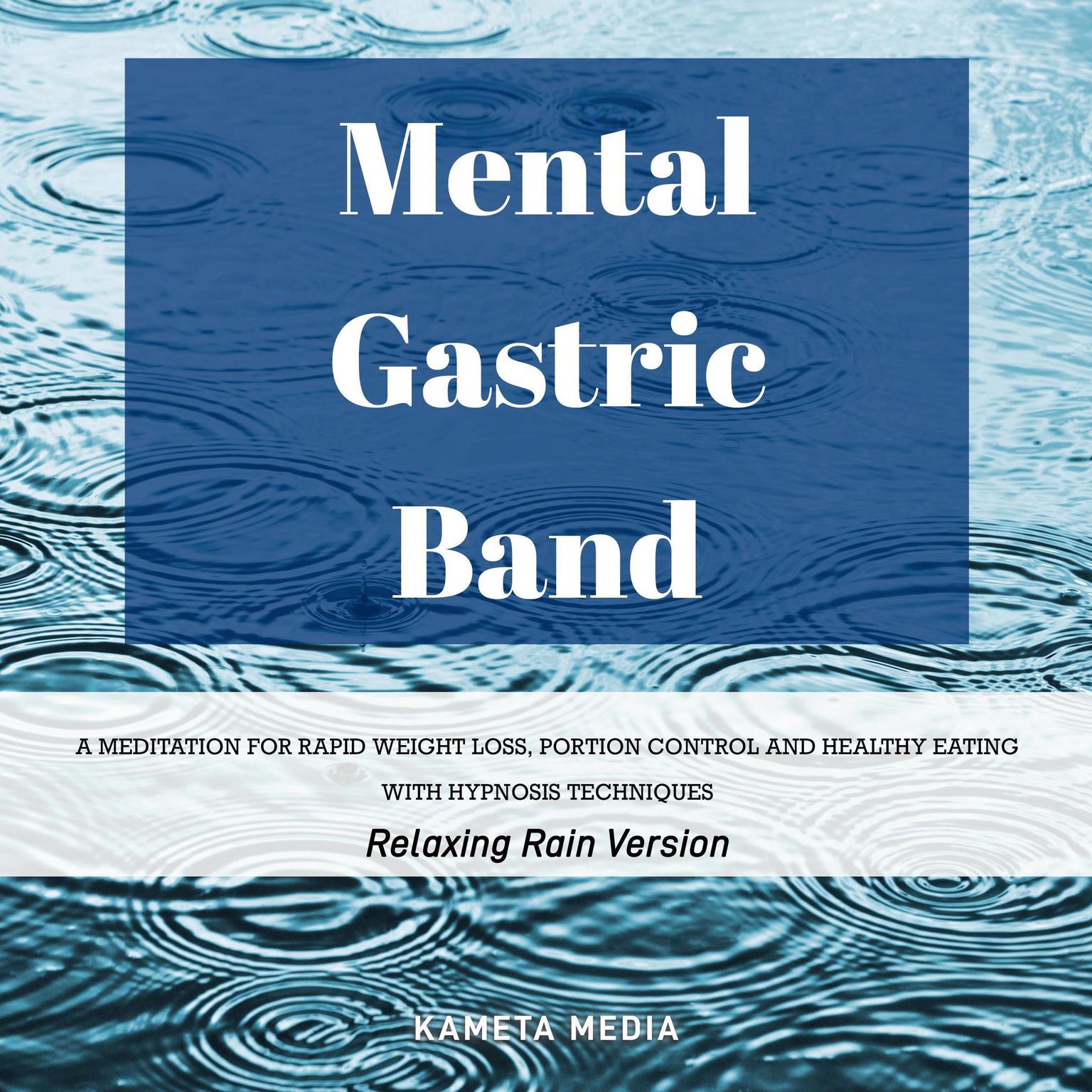 Mental Gastric Band: A Meditation for Rapid Weight Loss, Portion Control and Healthy Eating with Hypnosis Techniques (Relaxing Rain Version) Audiobook, by Kameta Media