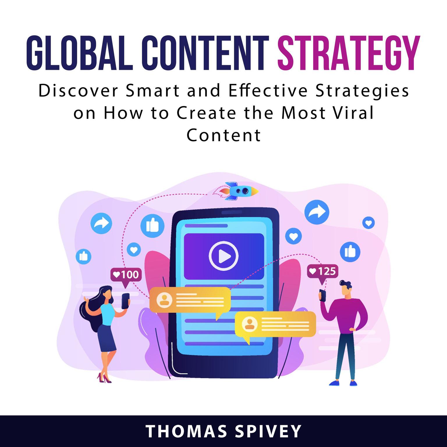 Global Content Strategy: Discover Smart and Effective Strategies on How to Create the Most Viral Content Audiobook, by Thomas Spivey