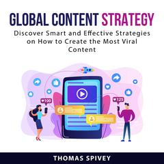 Global Content Strategy: Discover Smart and Effective Strategies on How to Create the Most Viral Content Audiobook, by Thomas Spivey