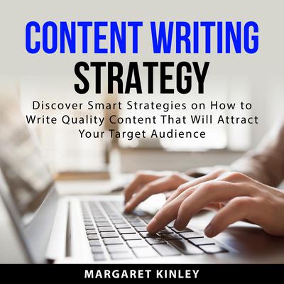 Content Writing Strategy: Discover Smart Strategies on How to Write Quality Content That Will Attract Your Target Audience Audiobook, by Margaret Kinley