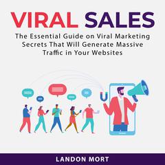 Viral Sales: The Essential Guide on Viral Marketing Secrets That Will Generate Massive Traffic in Your Websites Audiobook, by Landon Mort
