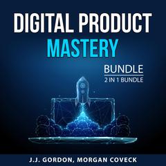 Digital Product Mastery Bundle, 2 in 1 Bundle: Successful Digital Product Business, Best Sellers Audiobook, by J.J. Gordon