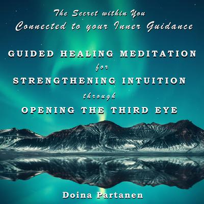The Secret within You - Connected to Your Inner Guidance: Guided Healing Meditation for Strengthening Intuition through Opening the Third Eye Audiobook, by Doina Partanen