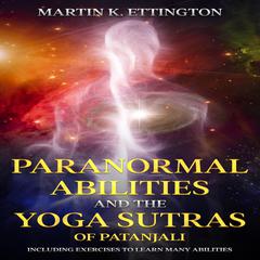Paranormal Abilities and the Yoga Sutras of Patanjali: Including Exercises to Learn Many Abilities Audiobook, by Martin Ettington
