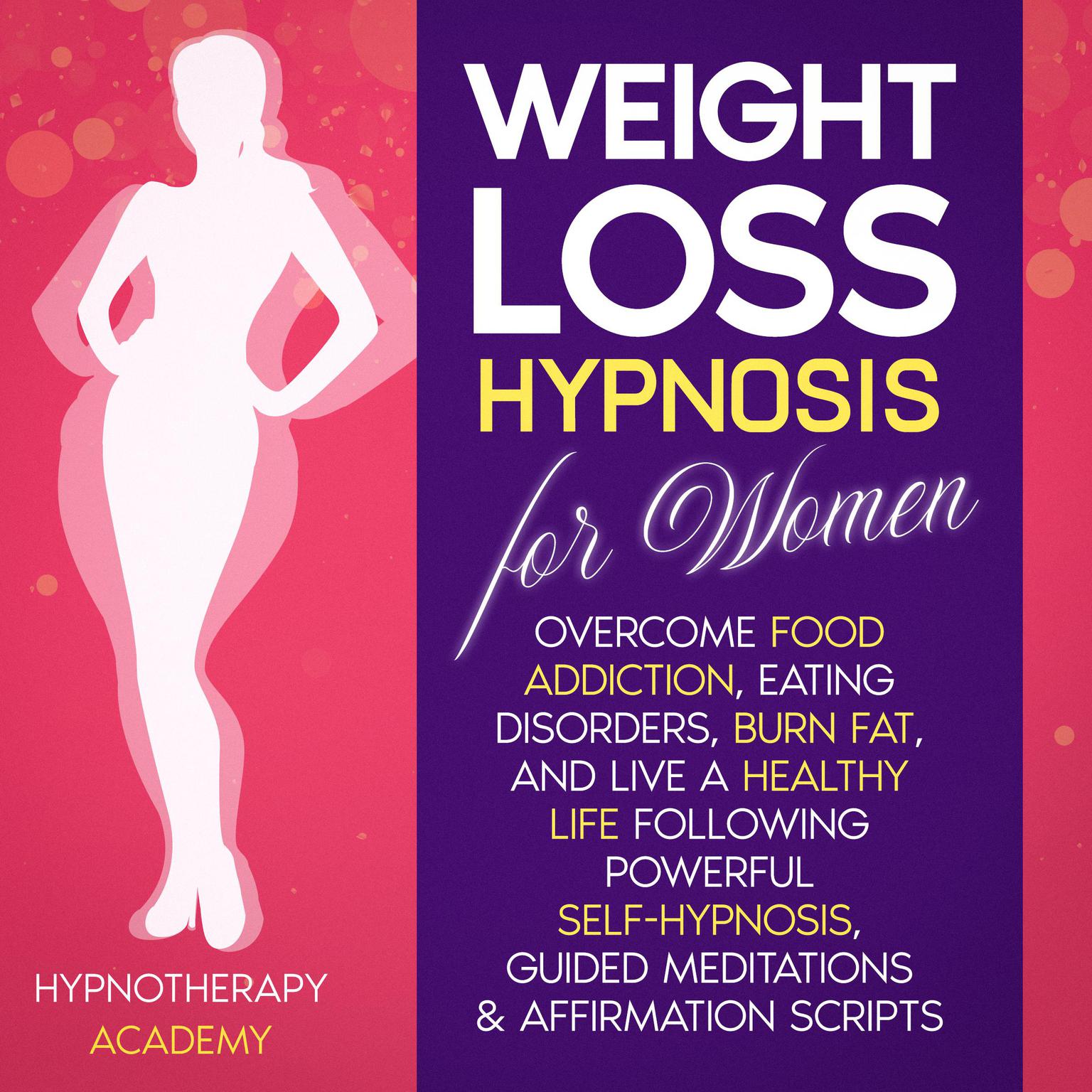 Weight Loss Hypnosis for Women: Overcome Food Addiction, Eating Disorders, Burn Fat, and Live a Healthy Life following Powerful Self-Hypnosis, Guided Meditations & Affirmation Scripts: Overcome Food Addiction, Eating Disorders, Burn Fat, and Live a Healthy Life following Powerful Self-Hypnosis, Guided Meditations & Affirmation Scripts Audiobook, by Hypnotherapy Academy