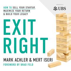 Exit Right: How to Sell Your Startup, Maximize Your Return and Build Your Legacy Audiobook, by Mark Achler