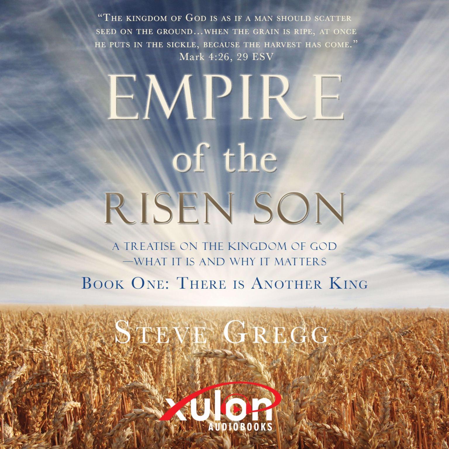 Empire of the Risen Son: A Treatise on the Kingdom of God-What it is and Why it Matters: Book One: There is Another King Audiobook, by Steve Gregg