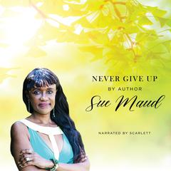 Never Give Up Audiobook, by Sue Maud