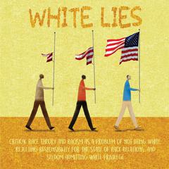 White Lies: Critical Race Theory and Racism as a Problem of not Being White, Rejecting Responsibility for the State of Race Relations, and Seldom Admitting White Privilege Audiobook, by Jim Colajuta