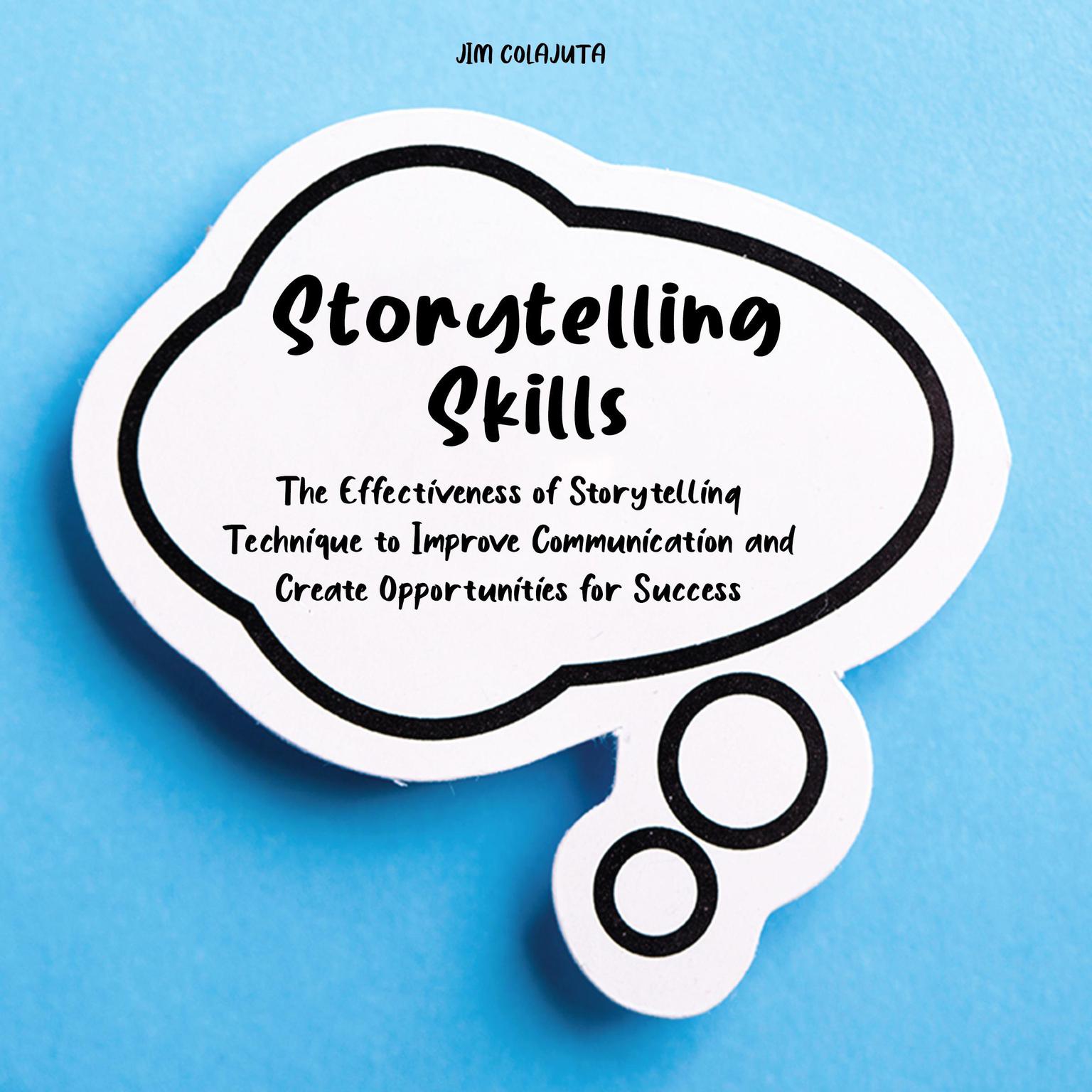 Storytelling Skills: The Effectiveness of Storytelling Technique to Improve Communication and Create Opportunities for Success Audiobook, by Jim Colajuta