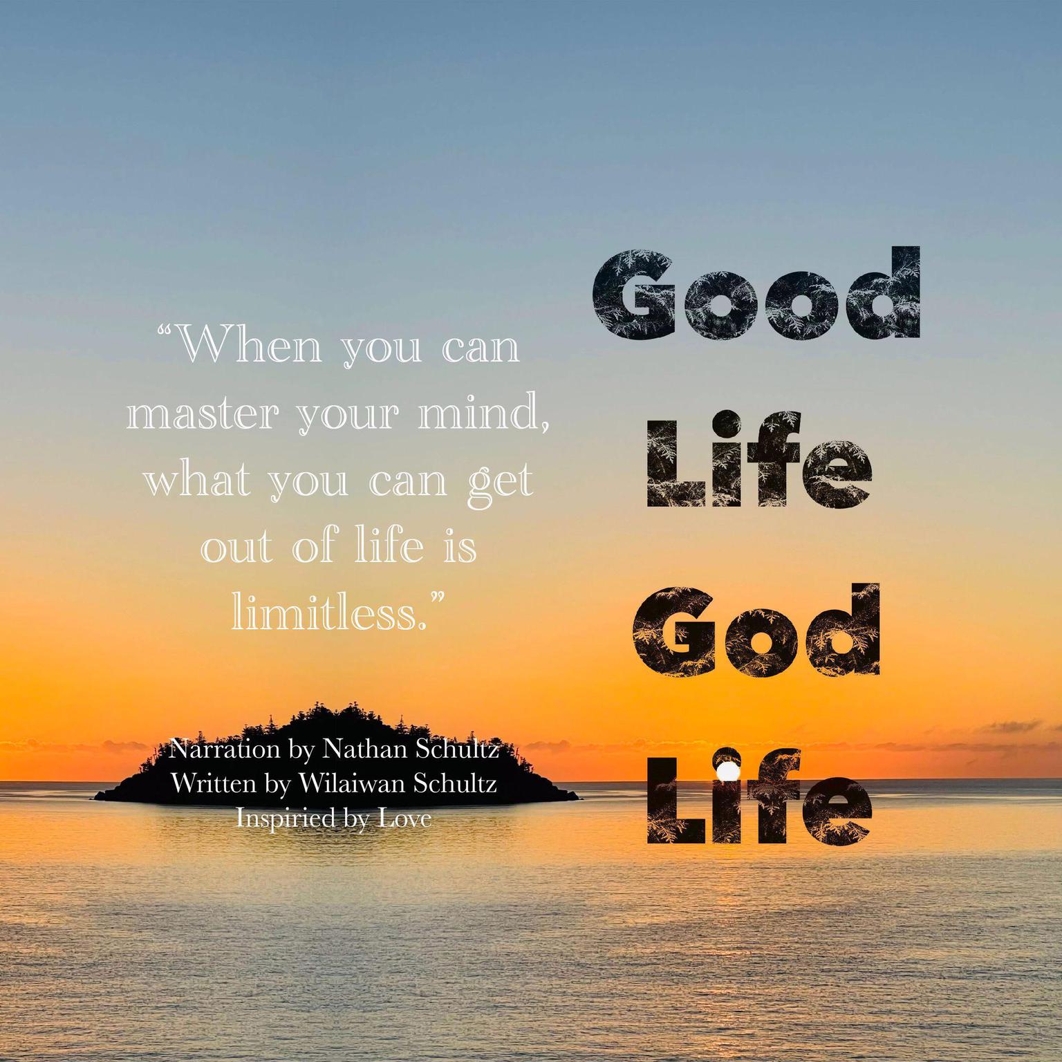 Good Life God Life: When you can master your mind, what you can get out of life is limitless. Audiobook, by Wilaiwan Schultz