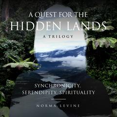 A Quest for the Hidden Lands: Synchronicity, Serendipity, Spirituality Audiobook, by Norma Levine