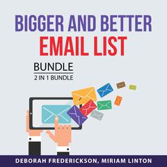 Bigger and Better Email List Bundle, 2 in 1 Bundle: Build A Bigger Email List and List Building Strategy Audiobook, by Deborah Frederickson, Miriam Linton