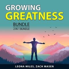 Growing Greatness Bundle, 2 in 1 Bundle: Self-Reflection For The Better and Mastering Life Audiobook, by Leona Miles