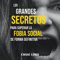 Los grandes secretos para superar la fobia social de forma definitiva Audiobook, by Chase Lord