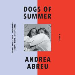 Dogs of Summer: A Novel Audiobook, by Andrea Abreu
