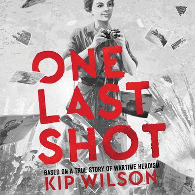 One Last Shot: Based on a True Story of Wartime Heroism: The Story of Wartime Photographer Gerda Taro Audiobook, by Kip Wilson