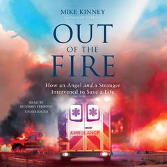 Out of the Fire: How an Angel and a Stranger Intervened to Save a Life Audiobook, by Mike Kinney