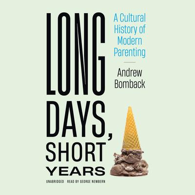 Long Days, Short Years: A Cultural History of Modern Parenting Audiobook, by Andrew Bomback