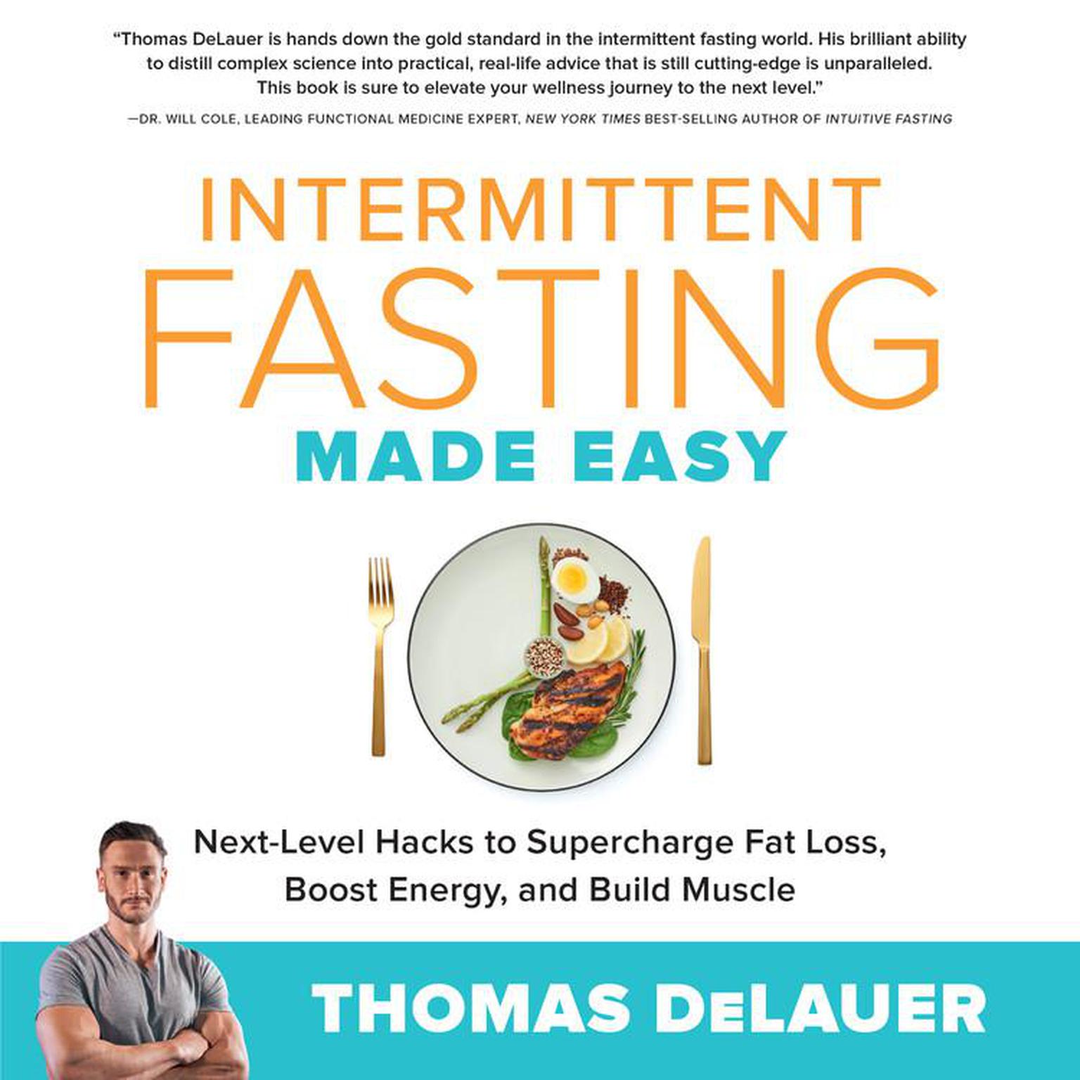 Intermittent Fasting Made Easy: Next-level Hacks to Supercharge Fat Loss, Boost Energy, and Build Muscle Audiobook, by Thomas DeLauer