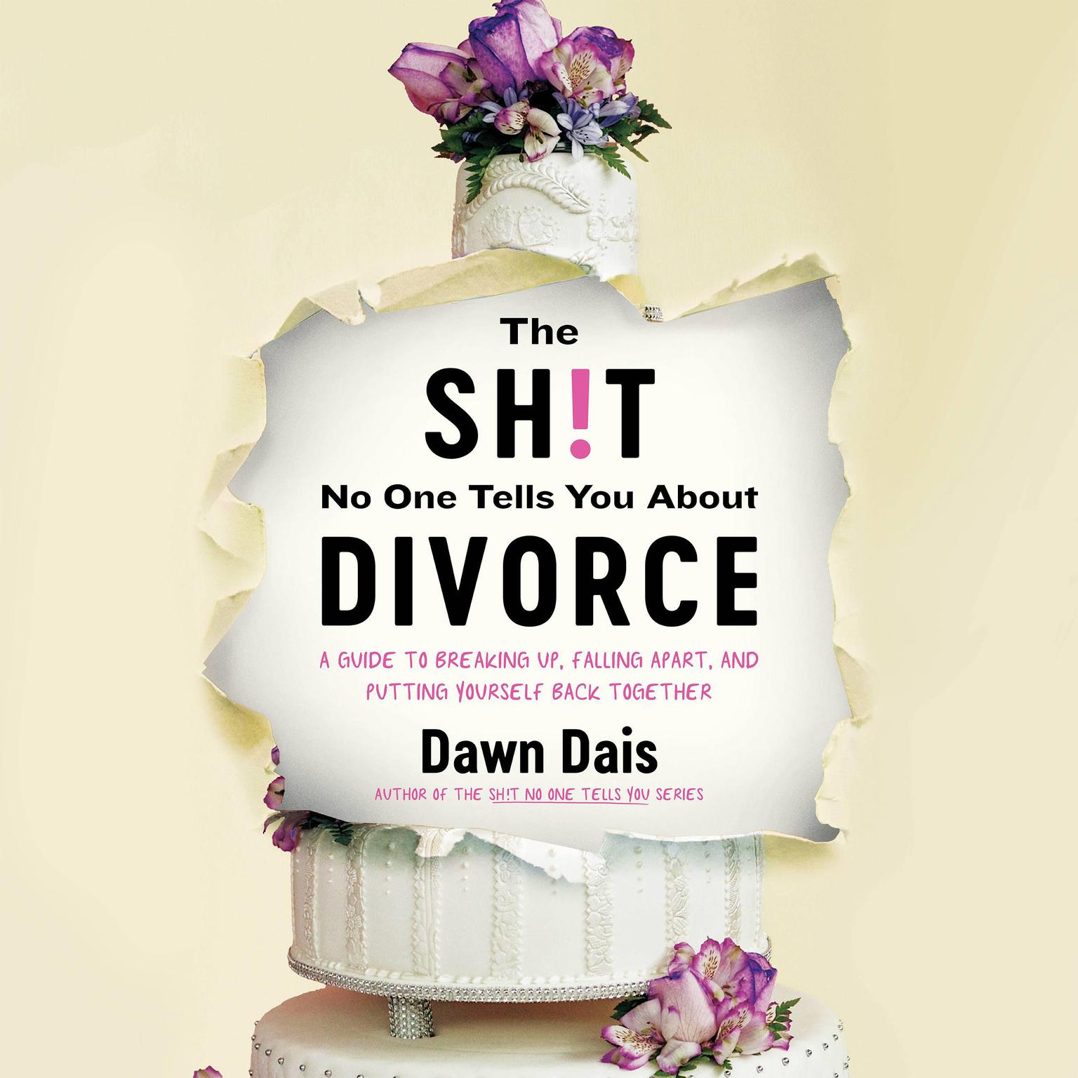 The Sh!t No One Tells You About Divorce: A Guide to Breaking Up, Falling Apart, and Putting Yourself Back Together Audiobook, by Dawn Dais